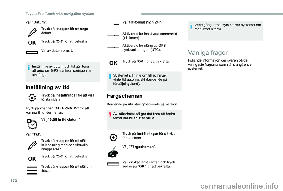 TOYOTA PROACE 2020 Bruksanvisningar (in Swedish) 370
Välj ”Datum”.
Tryck på knappen för att ange datum.
Tryck på ”OK” för att bekräfta.
Val av datumformat.
Inställning av datum och tid går bara att göra om GPS-synkroniseringen är a TOYOTA PROACE 2020 Bruksanvisningar (in Swedish) 370
Välj ”Datum”.
Tryck på knappen för att ange datum.
Tryck på ”OK” för att bekräfta.
Val av datumformat.
Inställning av datum och tid går bara att göra om GPS-synkroniseringen är a