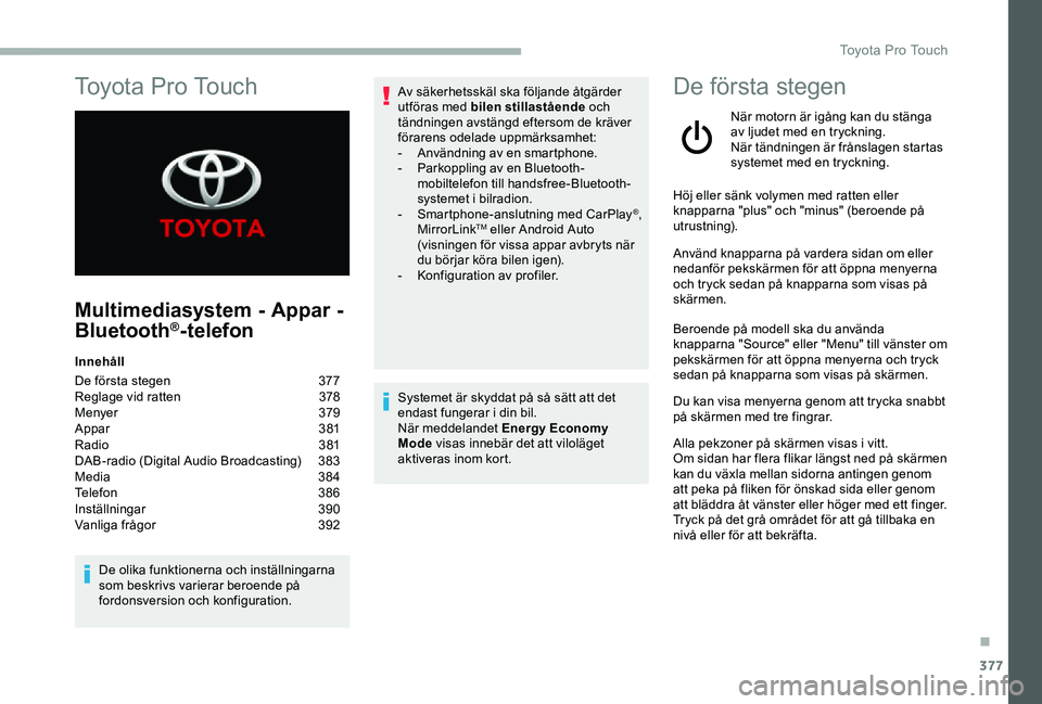TOYOTA PROACE 2020 Bruksanvisningar (in Swedish) 377
Multimediasystem - Appar -
Bluetooth®-telefon
Innehåll
De första stegen 377Reglage vid ratten 378Menyer 379Appar 381Radio 381DAB-radio (Digital Audio Broadcasting) 383Media 384Telefon 38 TOYOTA PROACE 2020 Bruksanvisningar (in Swedish) 377
Multimediasystem - Appar -
Bluetooth®-telefon
Innehåll
De första stegen 377Reglage vid ratten 378Menyer 379Appar 381Radio 381DAB-radio (Digital Audio Broadcasting) 383Media 384Telefon 38