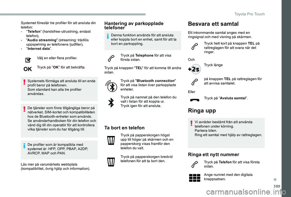 TOYOTA PROACE 2020 Bruksanvisningar (in Swedish) 389
Systemet föreslår tre profiler för att ansluta din telefon:- ”Telefon” (handsfree-utrustning, endast telefon),- "Audio streaming" (streaming: trådlös uppspelning av telefonens lju TOYOTA PROACE 2020 Bruksanvisningar (in Swedish) 389
Systemet föreslår tre profiler för att ansluta din telefon:- ”Telefon” (handsfree-utrustning, endast telefon),- "Audio streaming" (streaming: trådlös uppspelning av telefonens lju