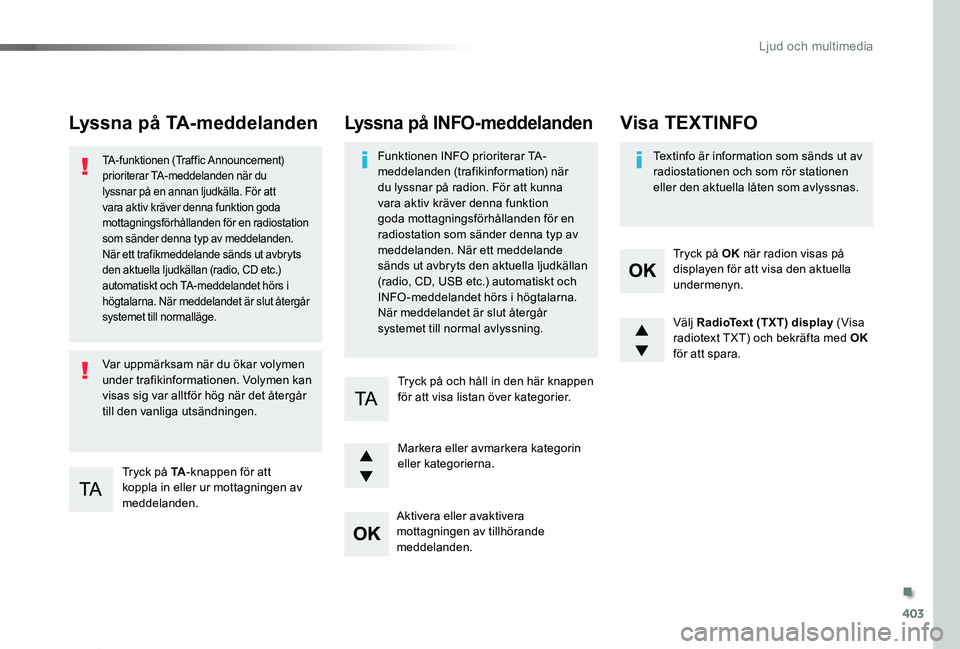 TOYOTA PROACE 2020 Bruksanvisningar (in Swedish) 403
Proace_sv_Chap10d_RD6_ed01-2019
Lyssna på TA-meddelanden
Tryck på TA-knappen för att koppla in eller ur mottagningen av meddelanden.
TA-funktionen (Traffic Announcement) prioriterar TA-meddelan TOYOTA PROACE 2020 Bruksanvisningar (in Swedish) 403
Proace_sv_Chap10d_RD6_ed01-2019
Lyssna på TA-meddelanden
Tryck på TA-knappen för att koppla in eller ur mottagningen av meddelanden.
TA-funktionen (Traffic Announcement) prioriterar TA-meddelan