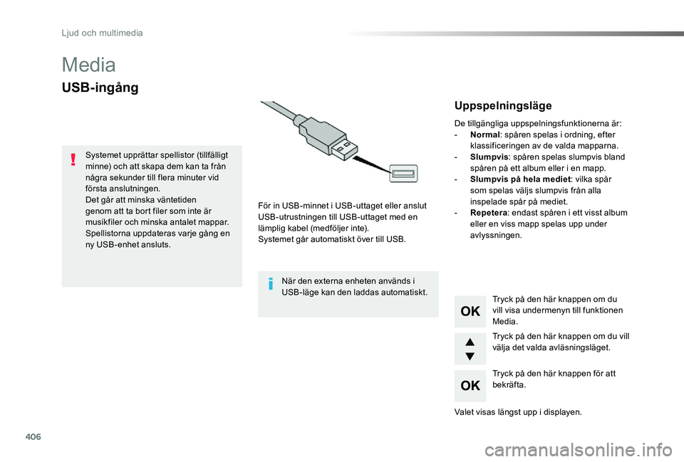 TOYOTA PROACE 2020 Bruksanvisningar (in Swedish) 406
Proace_sv_Chap10d_RD6_ed01-2019
Media
USB-ingång
För in USB-minnet i USB-uttaget eller anslut USB-utrustningen till USB-uttaget med en lämplig kabel (medföljer inte).Systemet går automatiskt TOYOTA PROACE 2020 Bruksanvisningar (in Swedish) 406
Proace_sv_Chap10d_RD6_ed01-2019
Media
USB-ingång
För in USB-minnet i USB-uttaget eller anslut USB-utrustningen till USB-uttaget med en lämplig kabel (medföljer inte).Systemet går automatiskt