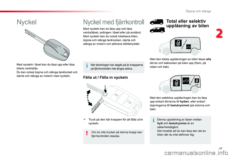 TOYOTA PROACE 2020 Bruksanvisningar (in Swedish) 47
Proace_sv_Chap02_ouvertures_ed01-2019
Fälla ut / Fälla in nyckeln
Om du inte trycker på denna knapp kan fjärrkontrollen skadas.
Med nyckeln kan du låsa upp och låsa centrallåset, antingen i TOYOTA PROACE 2020 Bruksanvisningar (in Swedish) 47
Proace_sv_Chap02_ouvertures_ed01-2019
Fälla ut / Fälla in nyckeln
Om du inte trycker på denna knapp kan fjärrkontrollen skadas.
Med nyckeln kan du låsa upp och låsa centrallåset, antingen i