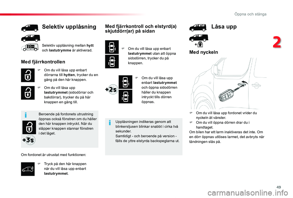 TOYOTA PROACE 2020 Bruksanvisningar (in Swedish) 49
Proace_sv_Chap02_ouvertures_ed01-2019
Med nyckeln
F Om du vill låsa upp enbart dörrarna till hytten, trycker du en gång på den här knappen.
F Om du vill låsa upp lastutrymmet (sidodörrar och TOYOTA PROACE 2020 Bruksanvisningar (in Swedish) 49
Proace_sv_Chap02_ouvertures_ed01-2019
Med nyckeln
F Om du vill låsa upp enbart dörrarna till hytten, trycker du en gång på den här knappen.
F Om du vill låsa upp lastutrymmet (sidodörrar och