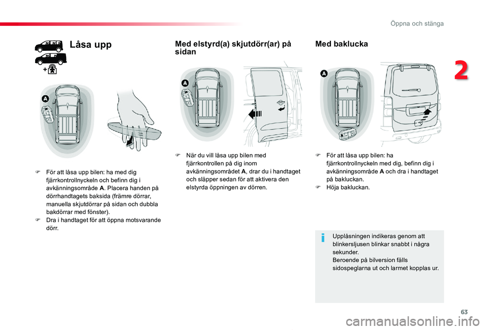 TOYOTA PROACE 2020  Bruksanvisningar (in Swedish) 63
Proace_sv_Chap02_ouvertures_ed01-2019
Låsa upp
F För att låsa upp bilen: ha med dig fjärrkontrollnyckeln och befinn dig i avkänningsområde A. Placera handen på dörrhandtagets baksida (främ