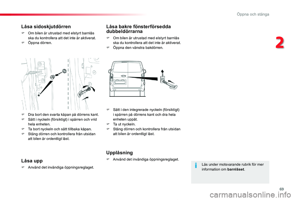TOYOTA PROACE 2020  Bruksanvisningar (in Swedish) 69
Proace_sv_Chap02_ouvertures_ed01-2019
Läs under motsvarande rubrik för mer information om barnlåset.
Låsa sidoskjutdörren
F Om bilen är utrustad med elstyrt barnlås ska du kontrollera att de