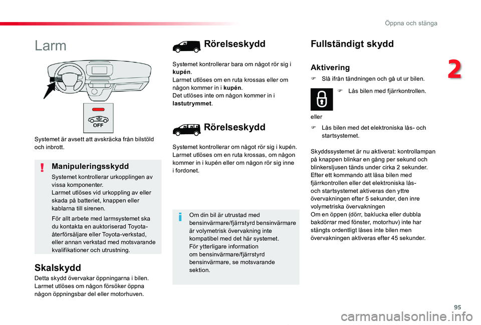 TOYOTA PROACE 2020 Bruksanvisningar (in Swedish) 95
Proace_sv_Chap02_ouvertures_ed01-2019
Systemet är avsett att avskräcka från bilstöld och inbrott.
Larm
Skalskydd
Detta skydd över vakar öppningarna i bilen.Larmet utlöses om någon försöke TOYOTA PROACE 2020 Bruksanvisningar (in Swedish) 95
Proace_sv_Chap02_ouvertures_ed01-2019
Systemet är avsett att avskräcka från bilstöld och inbrott.
Larm
Skalskydd
Detta skydd över vakar öppningarna i bilen.Larmet utlöses om någon försöke