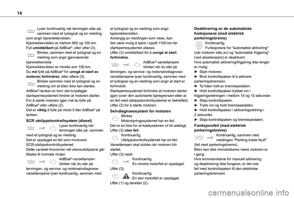 TOYOTA PROACE 2021 Instruksjoner for bruk (in Norwegian) 14
Lyser kontinuerlig når tenningen slås på, sammen med et lydsignal og en melding som angir kjørerekkevidden.Kjørerekkevidden er mellom 800 og 100 km.Fyll umiddelbart på AdBlue®, eller utfør TOYOTA PROACE 2021 Instruksjoner for bruk (in Norwegian) 14
Lyser kontinuerlig når tenningen slås på, sammen med et lydsignal og en melding som angir kjørerekkevidden.Kjørerekkevidden er mellom 800 og 100 km.Fyll umiddelbart på AdBlue®, eller utfør