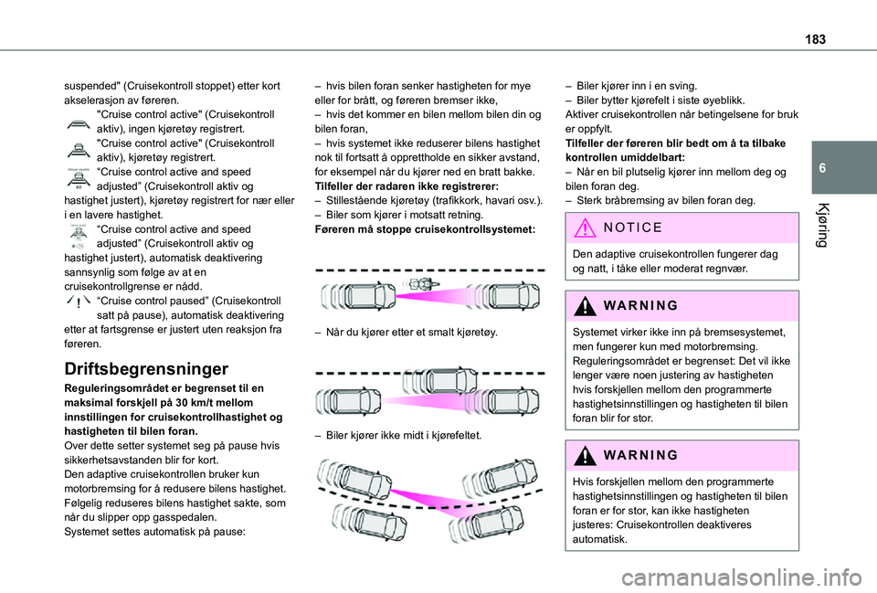 TOYOTA PROACE 2021 Instruksjoner for bruk (in Norwegian) 183
Kjøring
6
suspended" (Cruisekontroll stoppet) etter kort akselerasjon av føreren."Cruise control active" (Cruisekontroll aktiv), ingen kjøretøy registrert."Cruise control activ TOYOTA PROACE 2021 Instruksjoner for bruk (in Norwegian) 183
Kjøring
6
suspended" (Cruisekontroll stoppet) etter kort akselerasjon av føreren."Cruise control active" (Cruisekontroll aktiv), ingen kjøretøy registrert."Cruise control activ