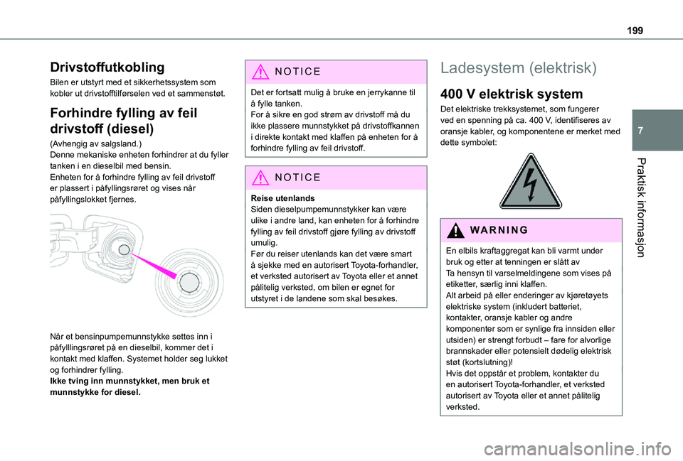 TOYOTA PROACE 2021 Instruksjoner for bruk (in Norwegian) 199
Praktisk informasjon
7
Drivstoffutkobling
Bilen er utstyrt med et sikkerhetssystem som kobler ut drivstofftilførselen ved et sammenstøt.
Forhindre fylling av feil
drivstoff (diesel)
(Avhengig a TOYOTA PROACE 2021 Instruksjoner for bruk (in Norwegian) 199
Praktisk informasjon
7
Drivstoffutkobling
Bilen er utstyrt med et sikkerhetssystem som kobler ut drivstofftilførselen ved et sammenstøt.
Forhindre fylling av feil
drivstoff (diesel)
(Avhengig a