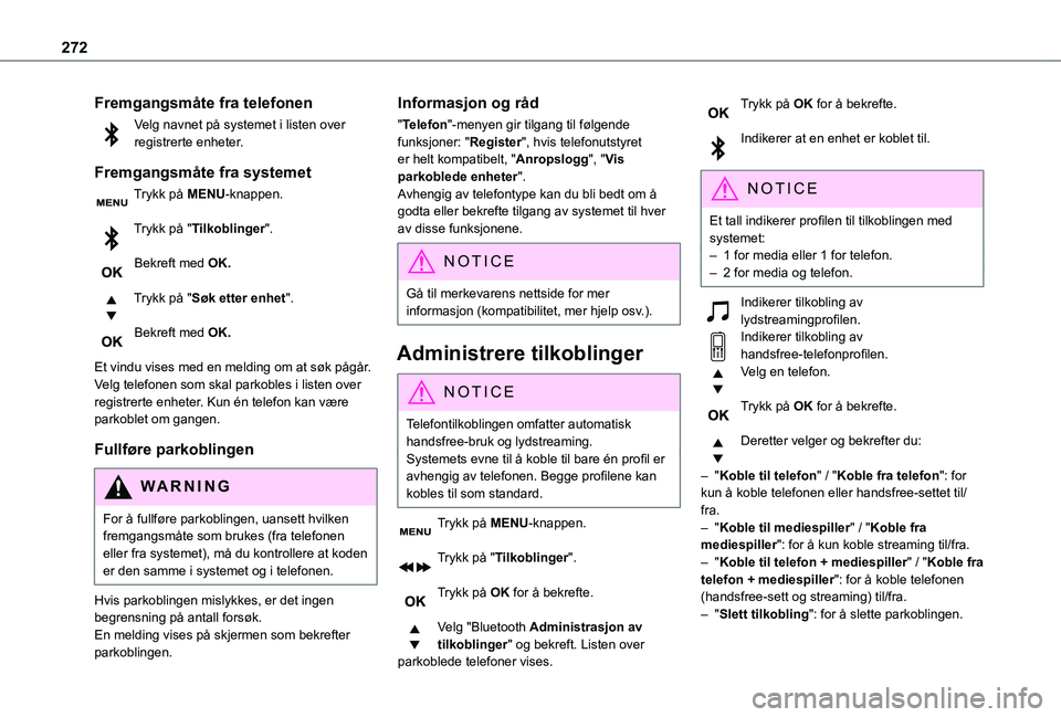 TOYOTA PROACE 2021 Instruksjoner for bruk (in Norwegian) 272
Fremgangsmåte fra telefonen
Velg navnet på systemet i listen over registrerte enheter.
Fremgangsmåte fra systemet
Trykk på MENU-knappen.
Trykk på "Tilkoblinger".
Bekreft med OK.
Tr TOYOTA PROACE 2021 Instruksjoner for bruk (in Norwegian) 272
Fremgangsmåte fra telefonen
Velg navnet på systemet i listen over registrerte enheter.
Fremgangsmåte fra systemet
Trykk på MENU-knappen.
Trykk på "Tilkoblinger".
Bekreft med OK.
Tr