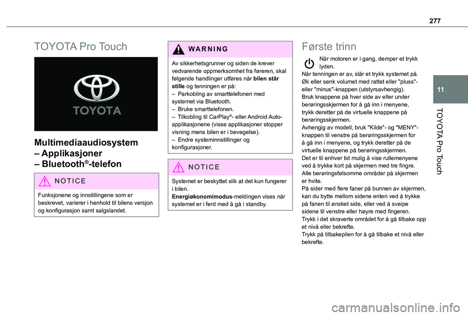 TOYOTA PROACE 2021 Instruksjoner for bruk (in Norwegian) 277
TOYOTA Pro Touch
11
TOYOTA Pro Touch
Multimediaaudiosystem
– Applikasjoner
– Bluetooth®-telefon
NOTIC E
Funksjonene og innstillingene som er beskrevet, varierer i henhold til bilens vers TOYOTA PROACE 2021 Instruksjoner for bruk (in Norwegian) 277
TOYOTA Pro Touch
11
TOYOTA Pro Touch
Multimediaaudiosystem
– Applikasjoner
– Bluetooth®-telefon
NOTIC E
Funksjonene og innstillingene som er beskrevet, varierer i henhold til bilens vers