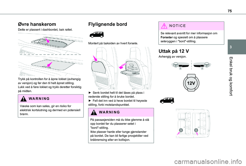 TOYOTA PROACE 2021 Instruksjoner for bruk (in Norwegian) 75
Enkel bruk og komfort
3
Øvre hanskerom
Dette er plassert i dashbordet, bak rattet.
Trykk på kontrollen for å åpne lokket (avhengig av versjon) og før den til helt åpnet stilling.Lukk ved à TOYOTA PROACE 2021 Instruksjoner for bruk (in Norwegian) 75
Enkel bruk og komfort
3
Øvre hanskerom
Dette er plassert i dashbordet, bak rattet.
Trykk pÃ¥ kontrollen for Ã¥ Ã¥pne lokket (avhengig av versjon) og før den til helt Ã¥pnet stilling.Lukk ved Ã