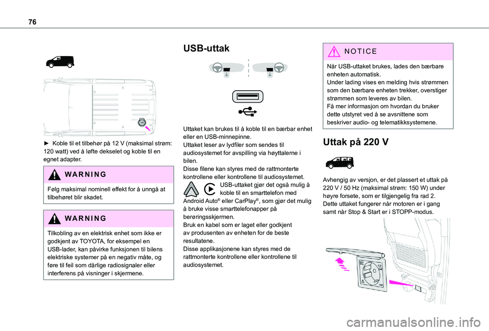 TOYOTA PROACE 2021 Instruksjoner for bruk (in Norwegian) 76
► Koble til et tilbehør på 12 V (maksimal strøm: 120 watt) ved å løfte dekselet og koble til en egnet adapter.
WARNI NG
Følg maksimal nominell effekt for å unngå at tilbehøret bli TOYOTA PROACE 2021 Instruksjoner for bruk (in Norwegian) 76
► Koble til et tilbehør på 12 V (maksimal strøm: 120 watt) ved å løfte dekselet og koble til en egnet adapter.
WARNI NG
Følg maksimal nominell effekt for å unngå at tilbehøret bli