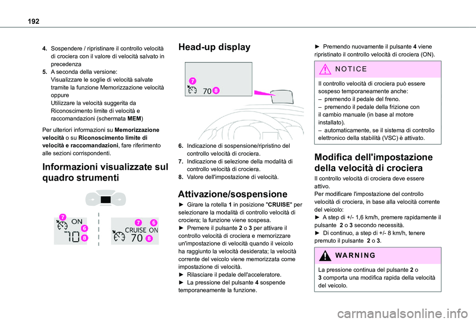 TOYOTA PROACE 2021  Manuale duso (in Italian) 192
4.Sospendere / ripristinare il controllo velocità di crociera con il valore di velocità salvato in precedenza
5.A seconda della versione:Visualizzare le soglie di velocità salvate tramite la fu