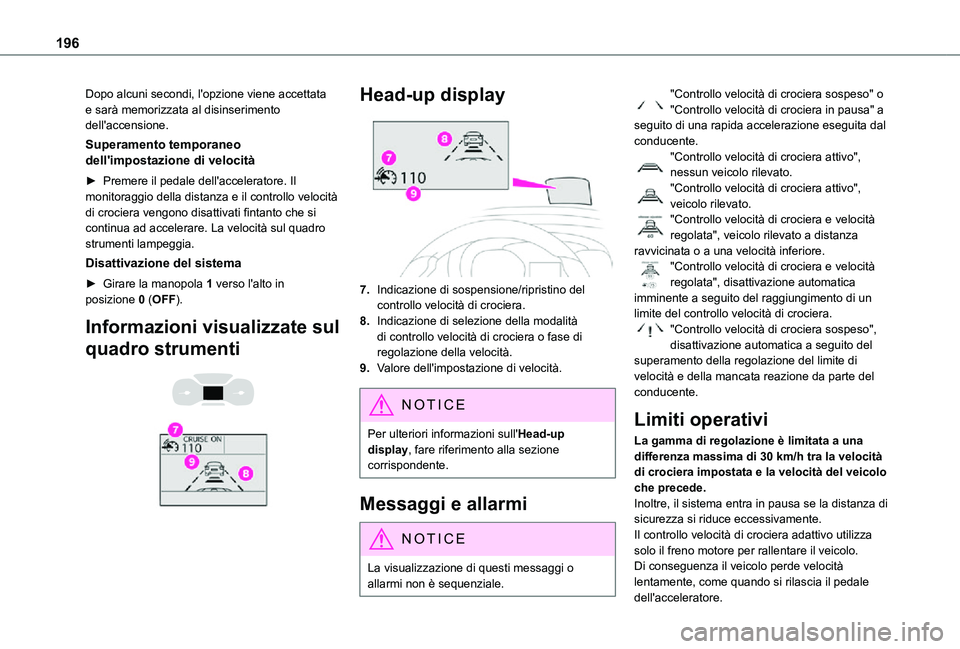 TOYOTA PROACE 2021  Manuale duso (in Italian) 196
Dopo alcuni secondi, l'opzione viene accettata e sarà memorizzata al disinserimento dell'accensione.
Superamento temporaneo dell'impostazione di velocità
► Premere il pedale dell&#
