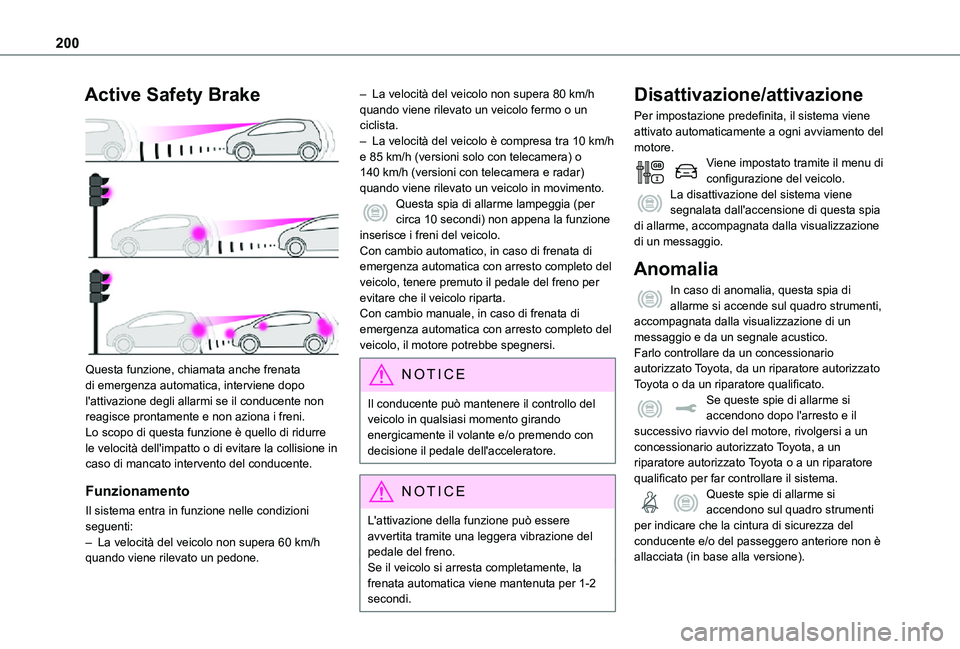 TOYOTA PROACE 2021  Manuale duso (in Italian) 200
Active Safety Brake 
 
Questa funzione, chiamata anche frenata di emergenza automatica, interviene dopo l'attivazione degli allarmi se il conducente non reagisce prontamente e non aziona i fre