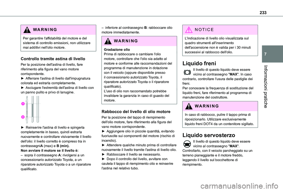 TOYOTA PROACE 2021 Manuale duso (in Italian) 233
Informazioni pratiche
7
WARNI NG
Per garantire l'affidabilità del motore e del sistema di controllo emissioni, non utilizzare mai additivi nell'olio motore.
Controllo tramite astina di li TOYOTA PROACE 2021 Manuale duso (in Italian) 233
Informazioni pratiche
7
WARNI NG
Per garantire l'affidabilità del motore e del sistema di controllo emissioni, non utilizzare mai additivi nell'olio motore.
Controllo tramite astina di li