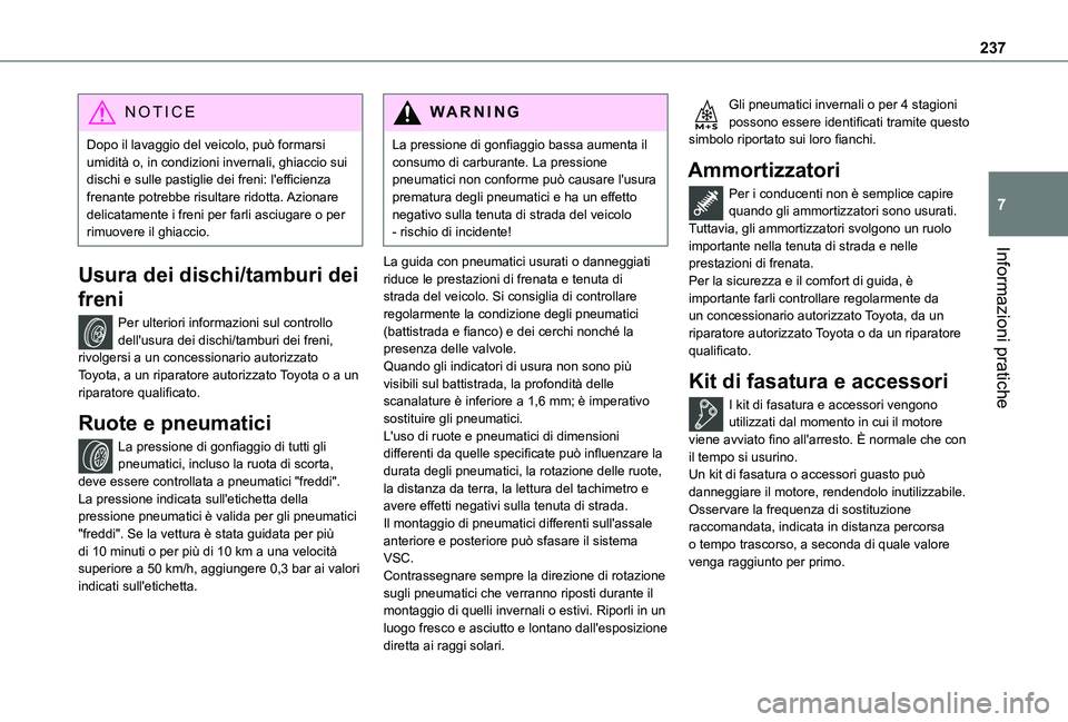 TOYOTA PROACE 2021 Manuale duso (in Italian) 237
Informazioni pratiche
7
NOTIC E
Dopo il lavaggio del veicolo, può formarsi umidità o, in condizioni invernali, ghiaccio sui dischi e sulle pastiglie dei freni: l'efficienza frenante potrebbe TOYOTA PROACE 2021 Manuale duso (in Italian) 237
Informazioni pratiche
7
NOTIC E
Dopo il lavaggio del veicolo, può formarsi umidità o, in condizioni invernali, ghiaccio sui dischi e sulle pastiglie dei freni: l'efficienza frenante potrebbe