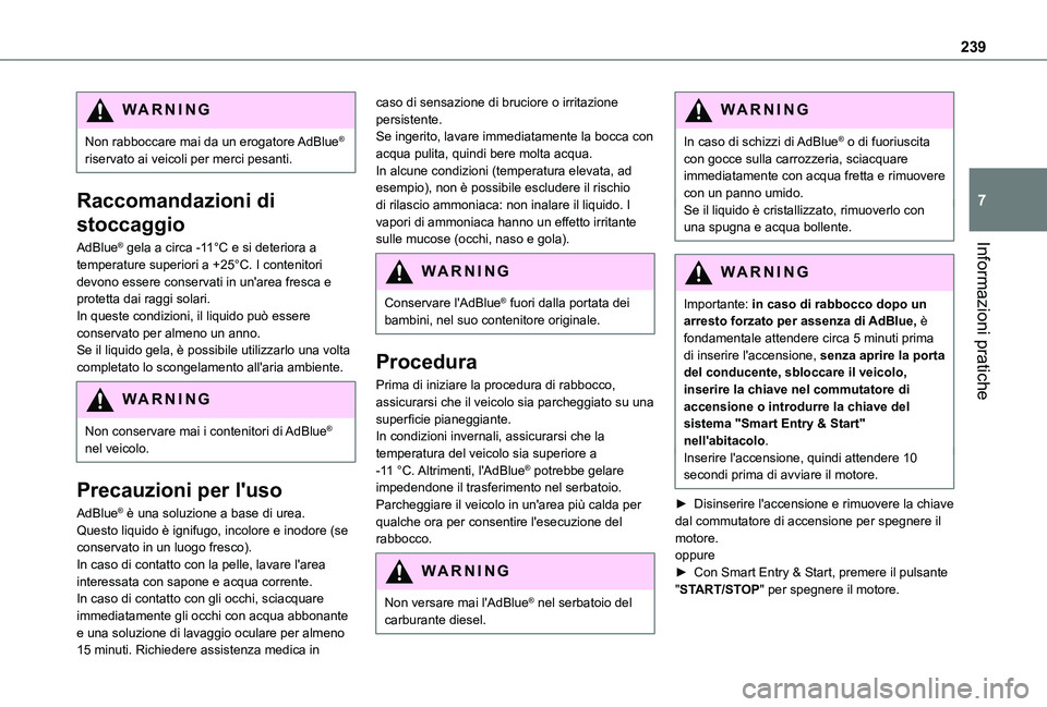 TOYOTA PROACE 2021 Manuale duso (in Italian) 239
Informazioni pratiche
7
WARNI NG
Non rabboccare mai da un erogatore AdBlue® riservato ai veicoli per merci pesanti.
Raccomandazioni di
stoccaggio
AdBlue® gela a circa -11°C e si deteriora a te TOYOTA PROACE 2021 Manuale duso (in Italian) 239
Informazioni pratiche
7
WARNI NG
Non rabboccare mai da un erogatore AdBlue® riservato ai veicoli per merci pesanti.
Raccomandazioni di
stoccaggio
AdBlue® gela a circa -11°C e si deteriora a te