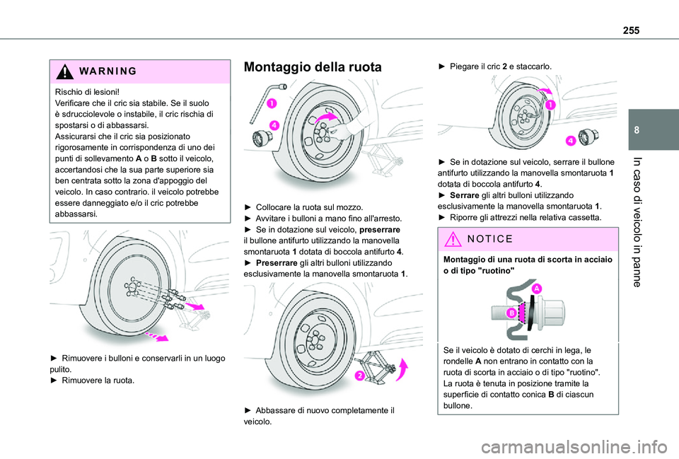TOYOTA PROACE 2021  Manuale duso (in Italian) 255
In caso di veicolo in panne
8
WARNI NG
Rischio di lesioni!Verificare che il cric sia stabile. Se il suolo è sdrucciolevole o instabile, il cric rischia di spostarsi o di abbassarsi.Assicurarsi ch
