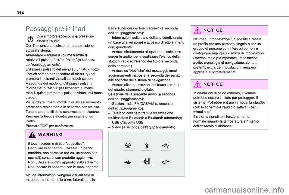 TOYOTA PROACE 2021  Manuale duso (in Italian) 314
Passaggi preliminari
Con il motore acceso, una pressione silenzia l'audio.Con l'accensione disinserita, una pressione attiva il sistema.Aumentare o ridurre il volume tramite la rotella o i