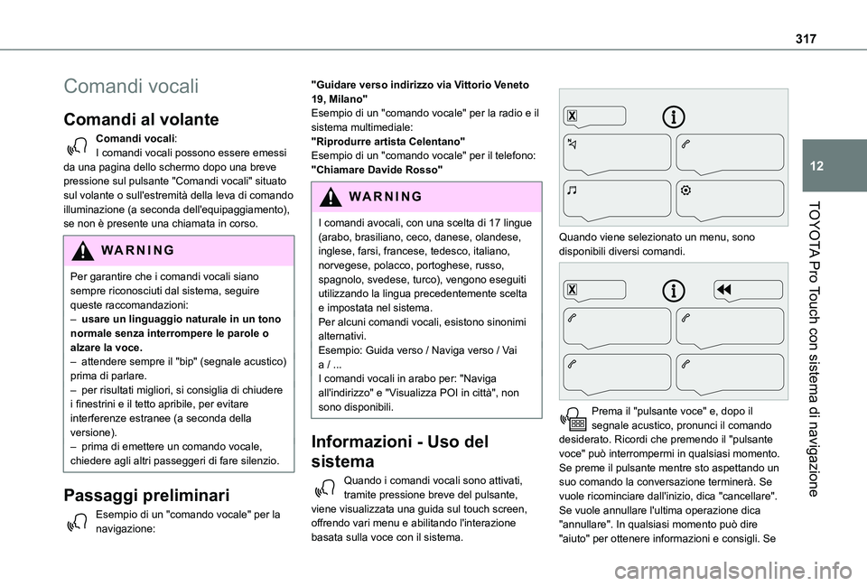 TOYOTA PROACE 2021  Manuale duso (in Italian) 317
TOYOTA Pro Touch con sistema di navigazione
12
Comandi vocali
Comandi al volante 
Comandi vocali:I comandi vocali possono essere emessi da una pagina dello schermo dopo una breve pressione sul pul