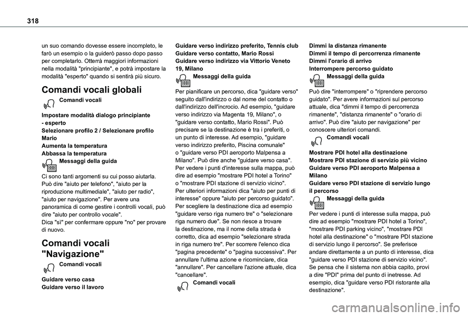TOYOTA PROACE 2021  Manuale duso (in Italian) 318
un suo comando dovesse essere incompleto, le farò un esempio o la guiderò passo dopo passo per completarlo. Otterrà maggiori informazioni nella modalità "principiante", e potrà impost