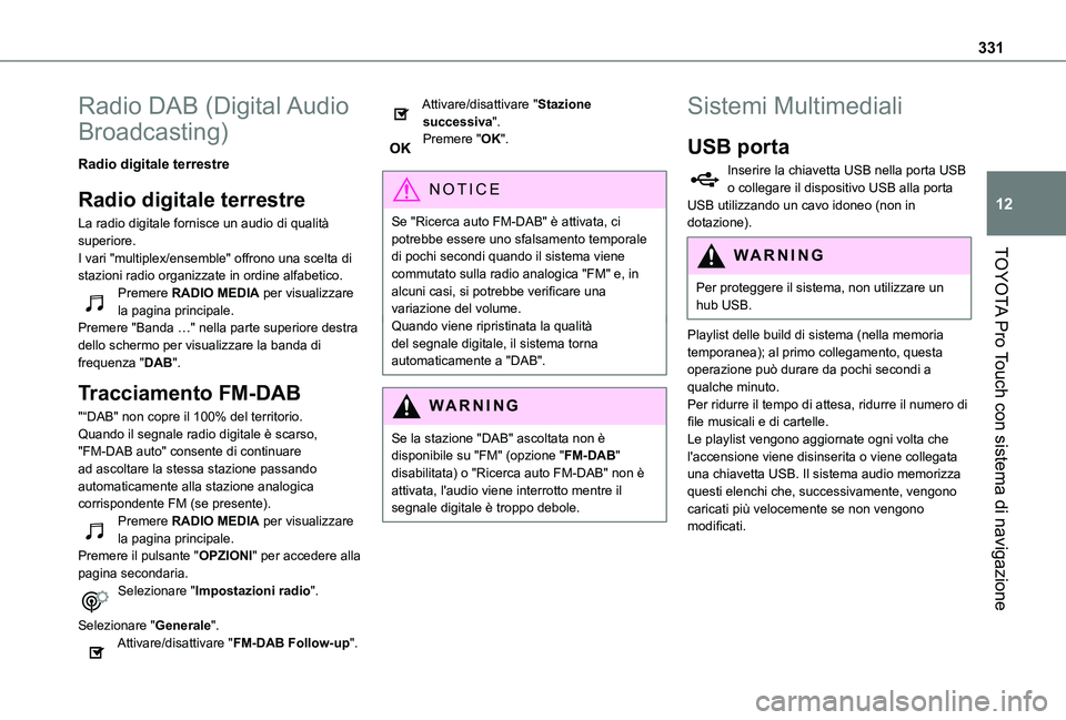TOYOTA PROACE 2021  Manuale duso (in Italian) 331
TOYOTA Pro Touch con sistema di navigazione
12
Radio DAB (Digital Audio 
Broadcasting)
Radio digitale terrestre
Radio digitale terrestre
La radio digitale fornisce un audio di qualità superiore.I