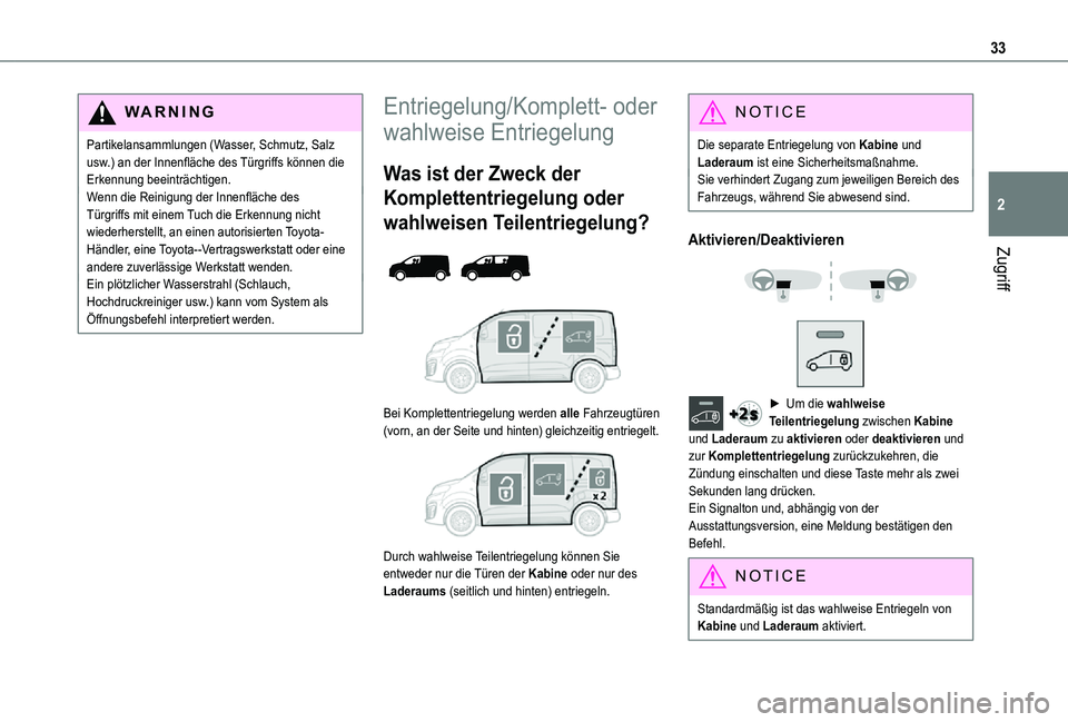 TOYOTA PROACE 2021  Betriebsanleitungen (in German) 33
Zugriff
2
WARNI NG
Partikelansammlungen (Wasser, Schmutz, Salz usw.) an der Innenfläche des Türgriffs können die Erkennung beeinträchtigen.Wenn die Reinigung der Innenfläche des Türgriffs mit