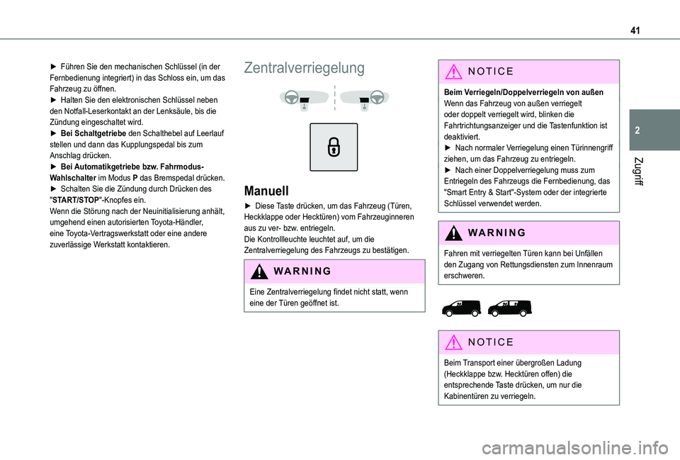 TOYOTA PROACE 2021  Betriebsanleitungen (in German) 41
Zugriff
2
► Führen Sie den mechanischen Schlüssel (in der Fernbedienung integriert) in das Schloss ein, um das Fahrzeug zu öffnen.► Halten Sie den elektronischen Schlüssel neben den Notfall