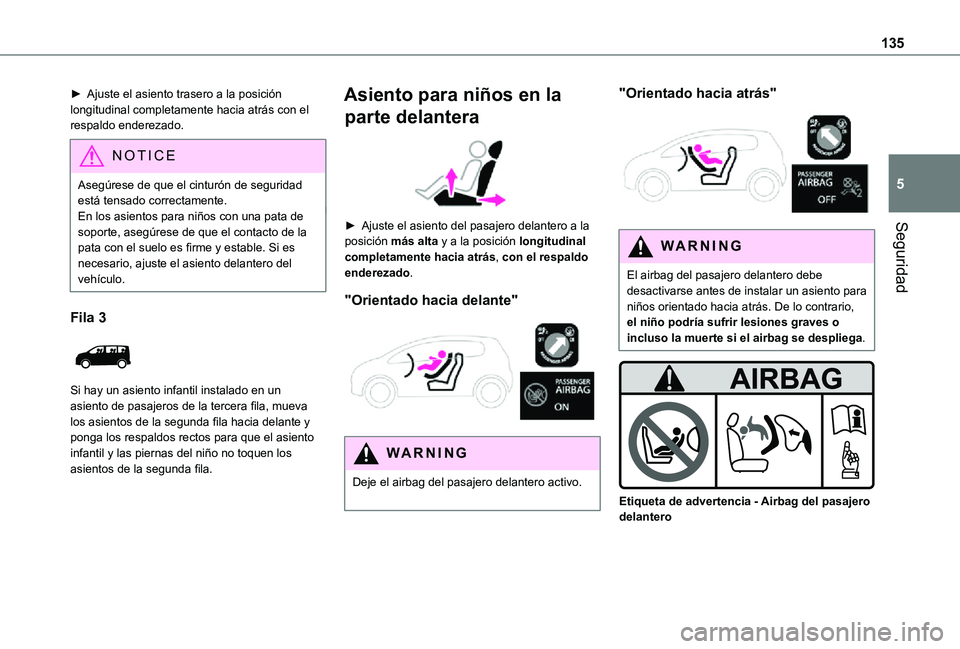 TOYOTA PROACE 2021  Manuale de Empleo (in Spanish) 135
Seguridad
5
► Ajuste el asiento trasero a la posición longitudinal completamente hacia atrás con el respaldo enderezado.
NOTIC E
Asegúrese de que el cinturón de seguridad está tensado corre
