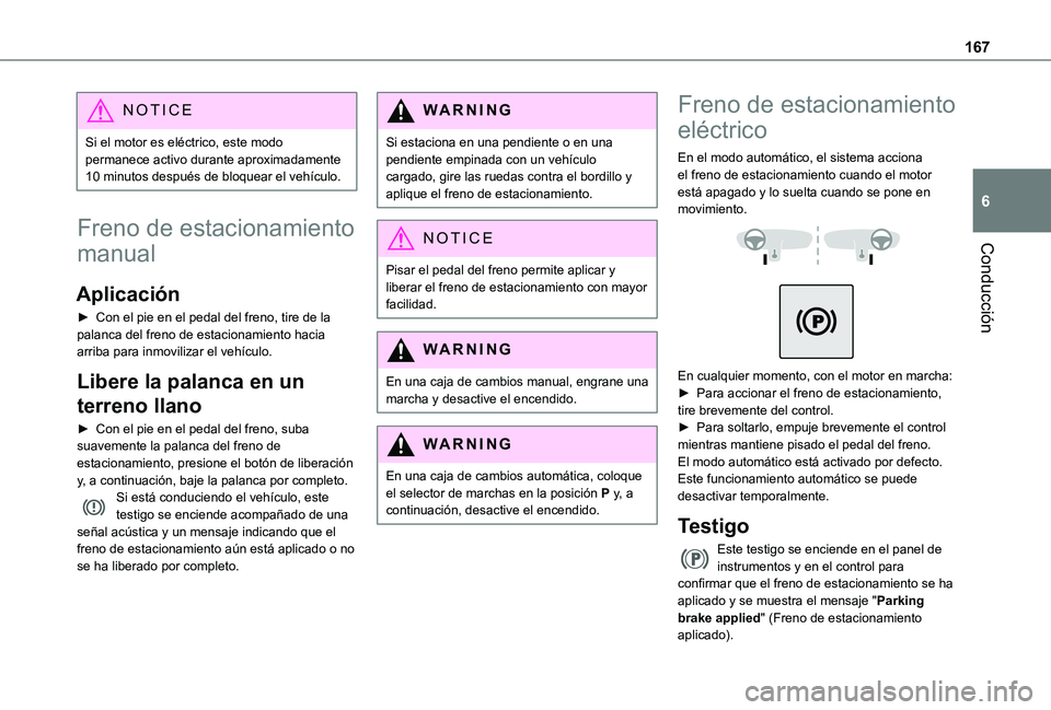 TOYOTA PROACE 2021  Manuale de Empleo (in Spanish) 167
Conducción
6
NOTIC E
Si el motor es eléctrico, este modo permanece activo durante aproximadamente 10 minutos después de bloquear el vehículo.
Freno de estacionamiento 
manual
Aplicación
► C
