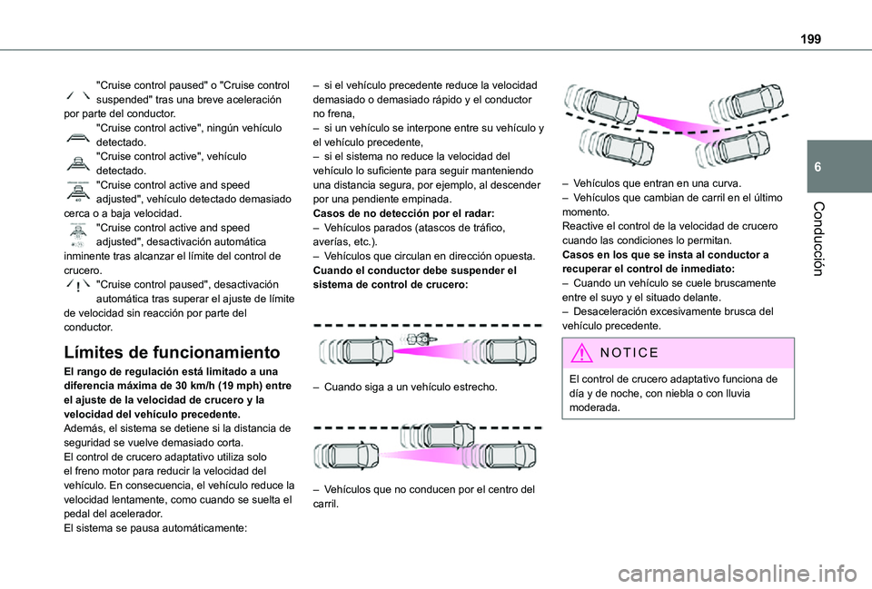 TOYOTA PROACE 2021  Manuale de Empleo (in Spanish) 199
Conducción
6
"Cruise control paused" o "Cruise control suspended" tras una breve aceleración por parte del conductor."Cruise control active", ningún vehículo detectado.
