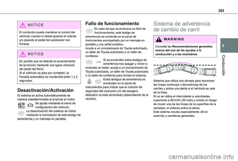 TOYOTA PROACE 2021  Manuale de Empleo (in Spanish) 203
Conducción
6
NOTIC E
El conductor puede mantener el control del vehículo cuando lo desee girando el volante y/o pisando el pedal del acelerador con firmeza.
NOTIC E
Es posible que se detecte el 