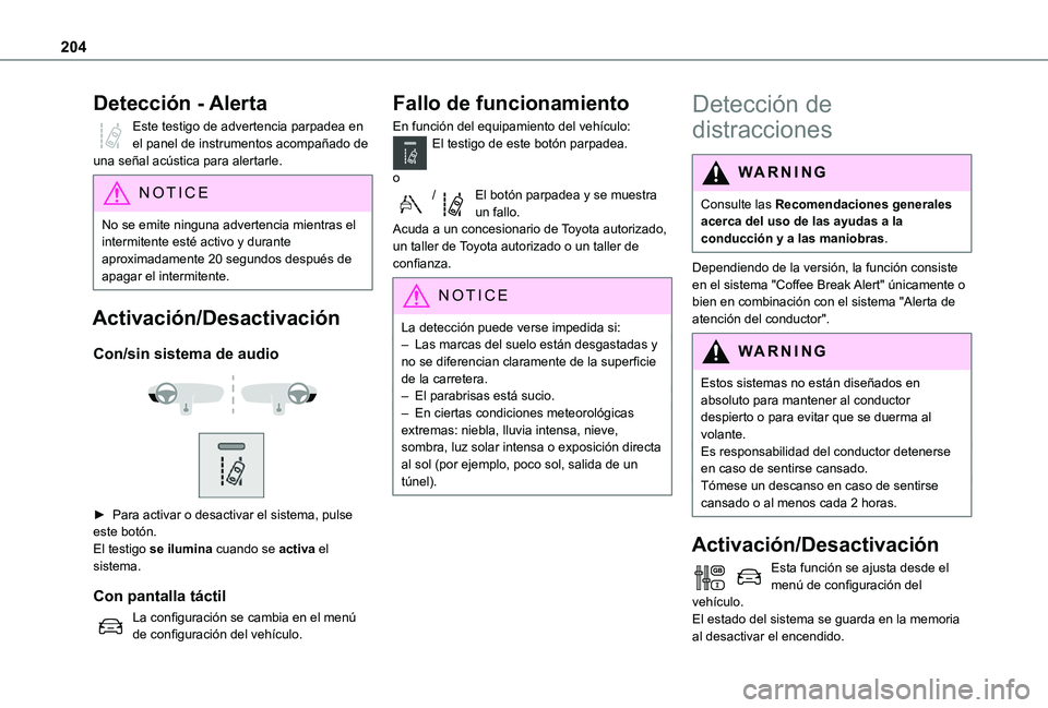 TOYOTA PROACE 2021  Manuale de Empleo (in Spanish) 204
Detección - Alerta
Este testigo de advertencia parpadea en el panel de instrumentos acompañado de una señal acústica para alertarle.
NOTIC E
No se emite ninguna advertencia mientras el intermi