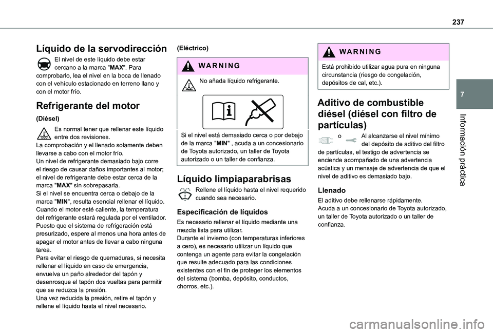 TOYOTA PROACE 2021  Manuale de Empleo (in Spanish) 237
Información práctica
7
Líquido de la servodirección
El nivel de este líquido debe estar cercano a la marca "MAX". Para comprobarlo, lea el nivel en la boca de llenado con el vehículo