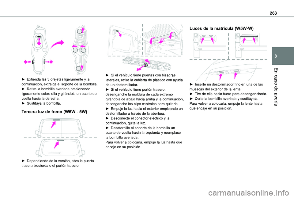 TOYOTA PROACE 2021  Manuale de Empleo (in Spanish) 263
En caso de avería
8
 
► Extienda las 3 orejetas ligeramente y, a continuación, extraiga el soporte de la bombilla.► Retire la bombilla averiada presionando ligeramente sobre ella y girándol
