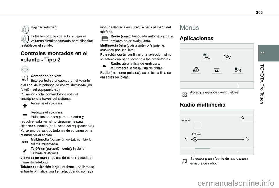 TOYOTA PROACE 2021 Manuale de Empleo (in Spanish) 303
TOYOTA Pro Touch
11
Bajar el volumen.
Pulse los botones de subir y bajar el volumen simultáneamente para silenciar/restablecer el sonido.
Controles montados en el
volante - Tipo 2
Comandos de TOYOTA PROACE 2021 Manuale de Empleo (in Spanish) 303
TOYOTA Pro Touch
11
Bajar el volumen.
Pulse los botones de subir y bajar el volumen simultáneamente para silenciar/restablecer el sonido.
Controles montados en el
volante - Tipo 2
Comandos de