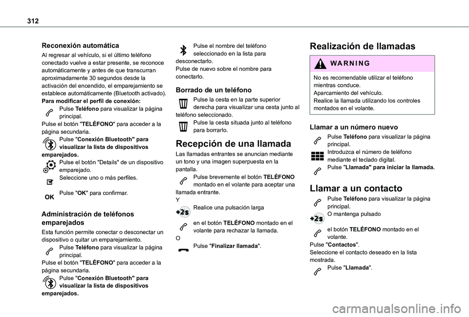 TOYOTA PROACE 2021  Manuale de Empleo (in Spanish) 312
Reconexión automática
Al regresar al vehículo, si el último teléfono conectado vuelve a estar presente, se reconoce automáticamente y antes de que transcurran aproximadamente 30 segundos des