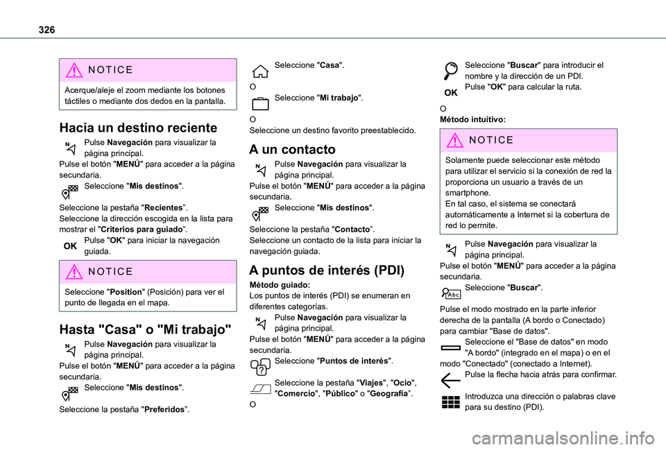 TOYOTA PROACE 2021 Manuale de Empleo (in Spanish) 326
NOTIC E
Acerque/aleje el zoom mediante los botones táctiles o mediante dos dedos en la pantalla.
Hacia un destino reciente
Pulse Navegación para visualizar la página principal.Pulse el botón & TOYOTA PROACE 2021 Manuale de Empleo (in Spanish) 326
NOTIC E
Acerque/aleje el zoom mediante los botones táctiles o mediante dos dedos en la pantalla.
Hacia un destino reciente
Pulse Navegación para visualizar la página principal.Pulse el botón &