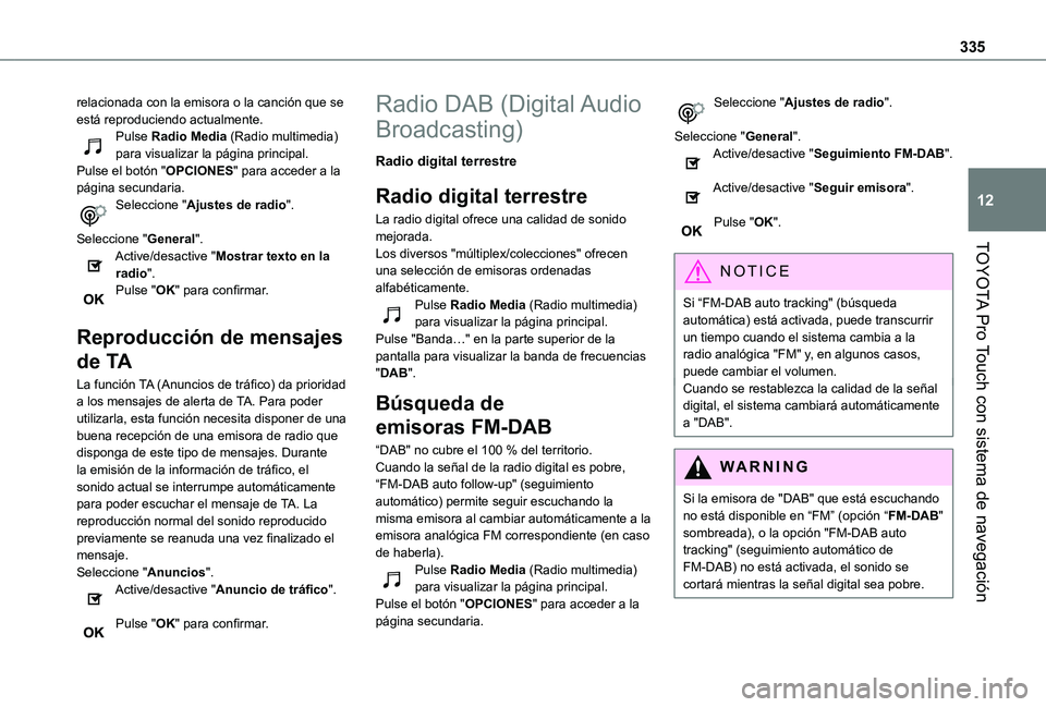 TOYOTA PROACE 2021  Manuale de Empleo (in Spanish) 335
TOYOTA Pro Touch con sistema de navegación
12
relacionada con la emisora o la canción que se está reproduciendo actualmente.Pulse Radio Media (Radio multimedia) para visualizar la página princ