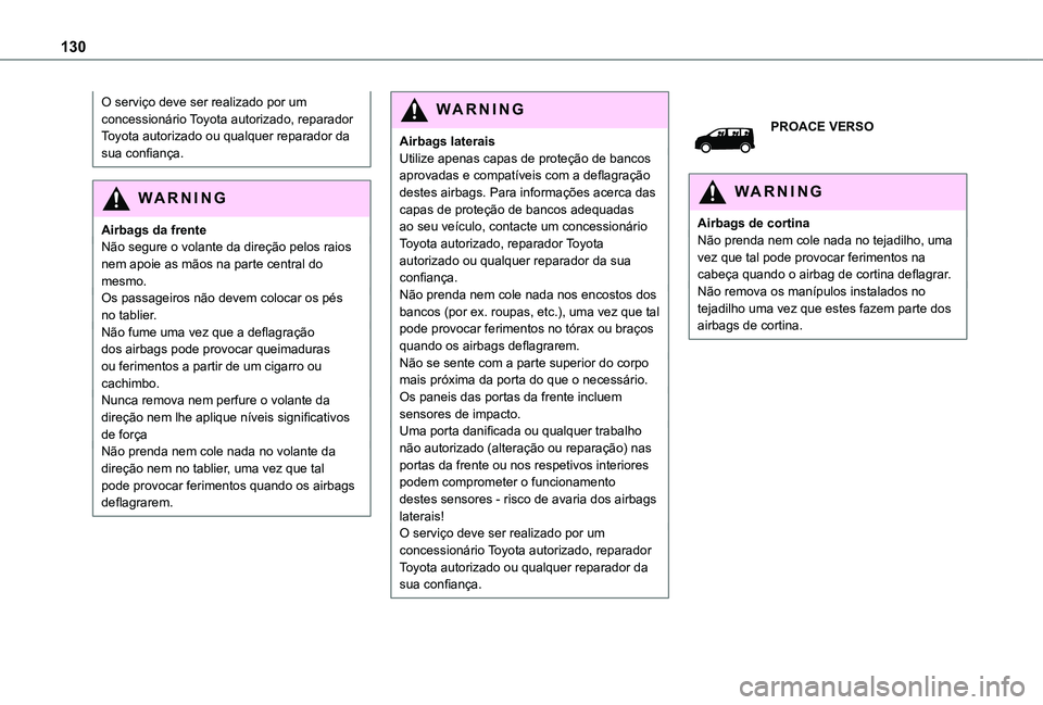 TOYOTA PROACE 2021 Manual de utilização (in Portuguese) 130
O serviço deve ser realizado por um concessionário Toyota autorizado, reparador Toyota autorizado ou qualquer reparador da sua confiança.
WARNI NG
Airbags da frenteNão segure o volante da dire TOYOTA PROACE 2021 Manual de utilização (in Portuguese) 130
O serviço deve ser realizado por um concessionário Toyota autorizado, reparador Toyota autorizado ou qualquer reparador da sua confiança.
WARNI NG
Airbags da frenteNão segure o volante da dire