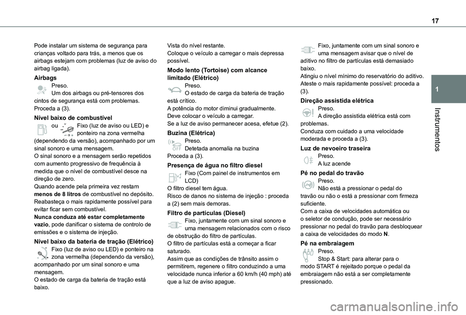 TOYOTA PROACE 2021  Manual de utilização (in Portuguese) 17
Instrumentos
1
Pode instalar um sistema de segurança para crianças voltado para trás, a menos que os airbags estejam com problemas (luz de aviso do airbag ligada).
AirbagsPreso.Um dos airbags ou