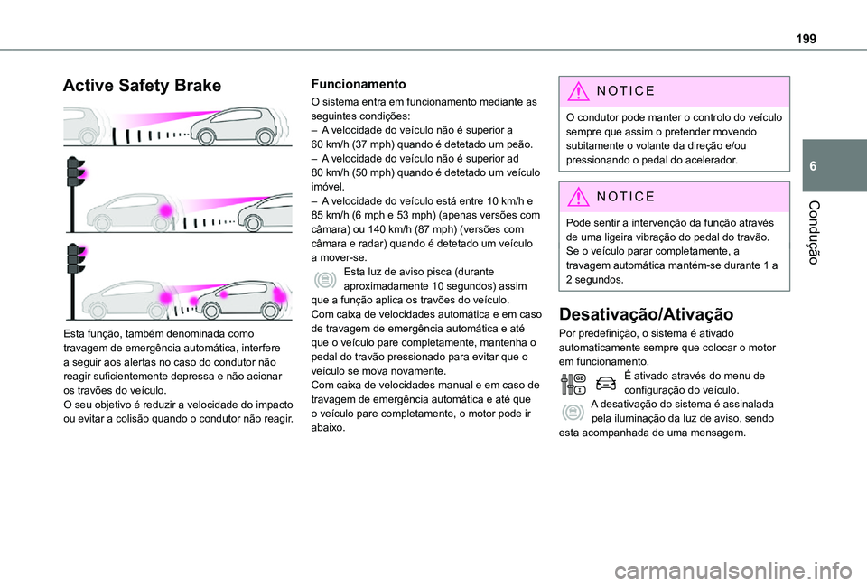 TOYOTA PROACE 2021 Manual de utilização (in Portuguese) 199
Condução
6
Active Safety Brake
Esta função, também denominada como travagem de emergência automática, interfere a seguir aos alertas no caso do condutor não reagir suficientemente depre TOYOTA PROACE 2021 Manual de utilização (in Portuguese) 199
Condução
6
Active Safety Brake
Esta função, também denominada como travagem de emergência automática, interfere a seguir aos alertas no caso do condutor não reagir suficientemente depre