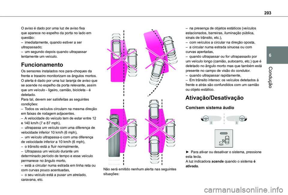 TOYOTA PROACE 2021 Manual de utilização (in Portuguese) 203
Condução
6
O aviso é dado por uma luz de aviso fixa que aparece no espelho da porta no lado em questão:– imediatamente, quando estiver a ser ultrapassado;– um segundo depois quando ultrapa TOYOTA PROACE 2021 Manual de utilização (in Portuguese) 203
Condução
6
O aviso é dado por uma luz de aviso fixa que aparece no espelho da porta no lado em questão:– imediatamente, quando estiver a ser ultrapassado;– um segundo depois quando ultrapa