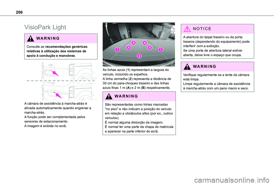 TOYOTA PROACE 2021 Manual de utilização (in Portuguese) 206
VisioPark Light
WARNI NG
Consulte as recomendações genéricas relativas à utilização dos sistemas de apoio à condução e manobras.
A câmara de assistência à marcha-atrás é ativada TOYOTA PROACE 2021 Manual de utilização (in Portuguese) 206
VisioPark Light
WARNI NG
Consulte as recomendações genéricas relativas à utilização dos sistemas de apoio à condução e manobras.
A câmara de assistência à marcha-atrás é ativada