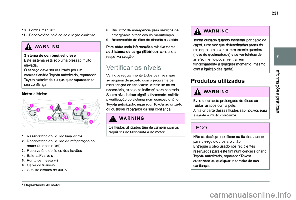 TOYOTA PROACE 2021 Manual de utilização (in Portuguese) 231
Informações práticas
7
10.Bomba manual*
11 .Reservatório do óleo da direção assistida
WARNI NG
Sistema de combustível dieselEste sistema está sob uma pressão muito elevada.O serviço dev TOYOTA PROACE 2021 Manual de utilização (in Portuguese) 231
Informações práticas
7
10.Bomba manual*
11 .Reservatório do óleo da direção assistida
WARNI NG
Sistema de combustível dieselEste sistema está sob uma pressão muito elevada.O serviço dev