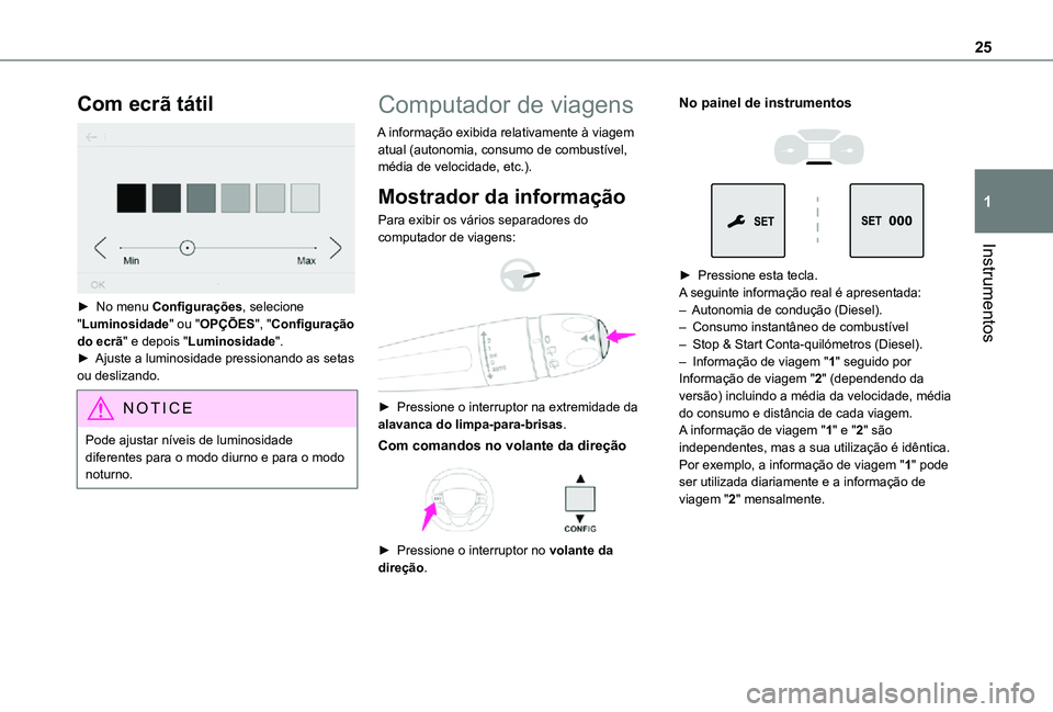 TOYOTA PROACE 2021  Manual de utilização (in Portuguese) 25
Instrumentos
1
Com ecrã tátil 
 
► No menu Configurações, selecione "Luminosidade" ou "OPÇÕES", "Configuração do ecrã" e depois "Luminosidade".► Ajuste 