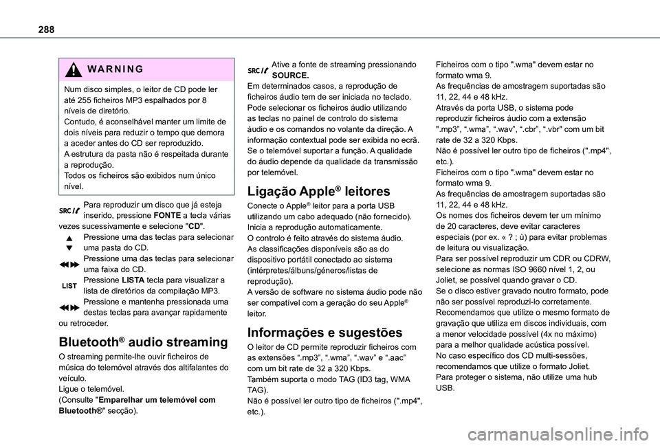 TOYOTA PROACE 2021 Manual de utilização (in Portuguese) 288
WARNI NG
Num disco simples, o leitor de CD pode ler até 255 ficheiros MP3 espalhados por 8 níveis de diretório.Contudo, é aconselhável manter um limite de dois níveis para reduzir o tempo qu TOYOTA PROACE 2021 Manual de utilização (in Portuguese) 288
WARNI NG
Num disco simples, o leitor de CD pode ler até 255 ficheiros MP3 espalhados por 8 níveis de diretório.Contudo, é aconselhável manter um limite de dois níveis para reduzir o tempo qu