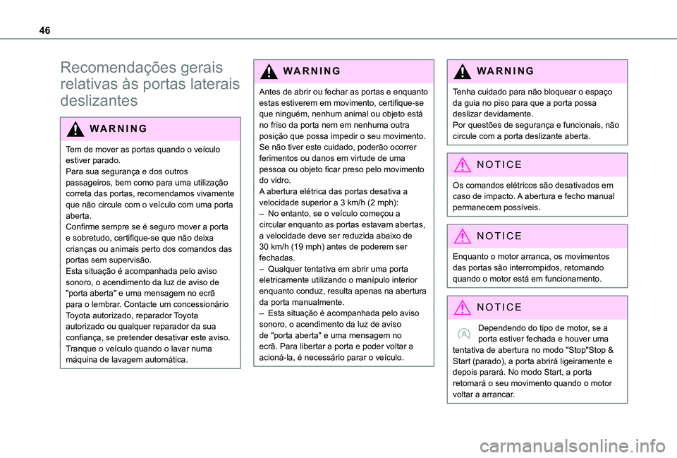 TOYOTA PROACE 2021  Manual de utilização (in Portuguese) 46
Recomendações gerais 
relativas às portas laterais 
deslizantes
WARNI NG
Tem de mover as portas quando o veículo estiver parado.Para sua segurança e dos outros passageiros, bem como para uma u